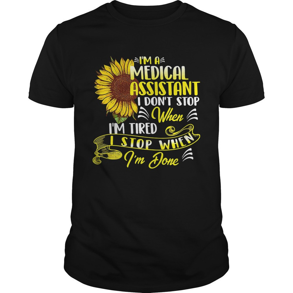 Im A Medical Assistant I Dont Stop When Im Tired Sunflowers Art Unisex T-Shirt